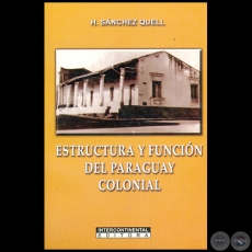 ESTRUCTURA Y FUNCIÓN DEL PARAGUAY COLONIAL - Autor: HIPÓLITO SÁNCHEZ QUELL - Año 2007